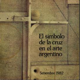 Catálogo de la exposición &quot;El símbolo de la cruz en el arte argentino&quot; organizada por l...