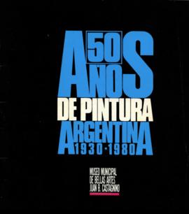 Catálogo de la exposición &quot;50 años de pintura argentina 1930-1980&quot; realizada en el Museo Municipal de Bellas Artes Juan B. Castagnino