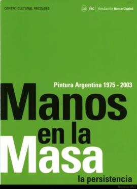 Manos en la masa: la persistencia. Pintura argentina 1975-2003
