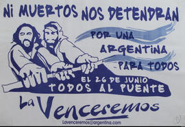 Afiche político de convocatoria de La Venceremos &quot;Ni muertos nos detendrán : por una argentina para todos : el 26 de junio todos al puente&quot;