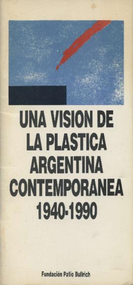 Catálogo de la exposición &quot;Una visión de la plástica argentina contemporánea, 1940 -1990&quot; realizada en la Fundación Patio Bullrich